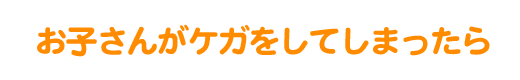 お子さんがケガをしてしまったら